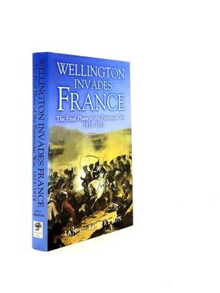 Item #199188 WELLINGTON INVADES FRANCE The Final Phase of the Peninsular War 1813-1814. ROBERTSON...