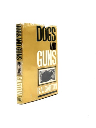 DOGS AND GUNS The Training Management and Working of Shooting Dogs. GARTON R. V.