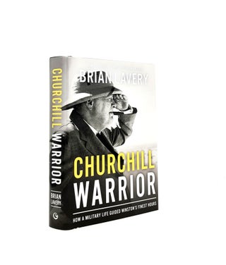 Item #199399 CHURCHILL WARRIOR How a Military Life Guided Winston's Finest Hours. LAVERY Brian