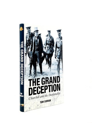Item #199400 THE GRAND DECEPTION Churchill and the Dardanelles. BONNELL Andrew G. CURRAN Tom