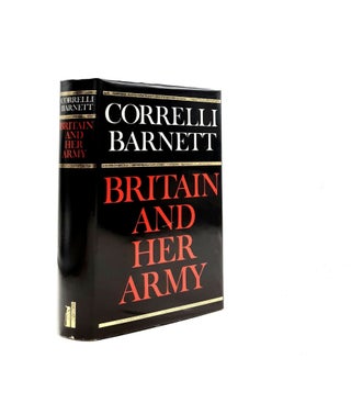 Item #199491 BRITAIN AND HER ARMY 1509-1970 A Military Political and Social Survey. BARNETT Correlli