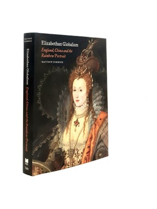 Item #199583 ELIZABETHAN GLOBALISM England China and the Rainbow Portrait. DIMMOCK Matthew