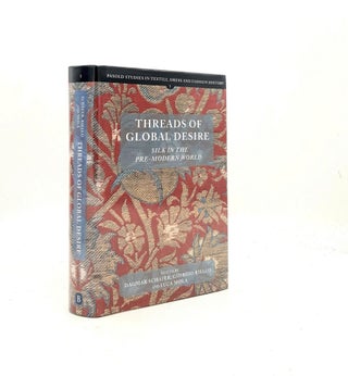 Item #199630 THREADS OF GLOBAL DESIRE Silk in the Pre-Modern World (Pasold Studies in Textile...
