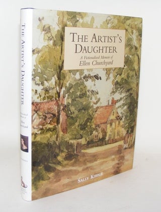 Item #78980 THE ARTIST'S DAUGHTER A Fictionalised Memoir of Ellen Churchyard. KIBBLE Sally