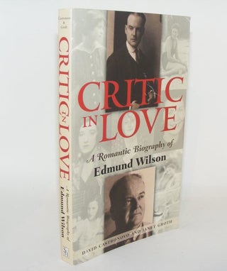 Item #82743 CRITIC IN LOVE A Romantic Biography of Edmund Wilson. GROTH Janet CASTRONOVO David
