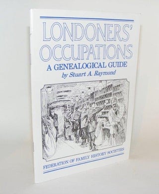Item #83455 LONDONERS' OCCUPATIONS A Genealogical Guide. RAYMOND Stuart A
