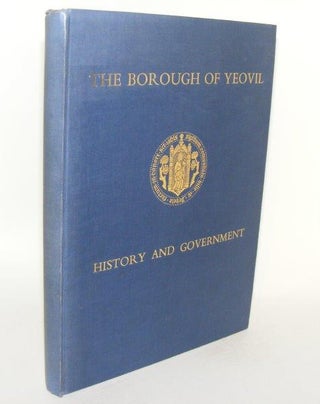 Item #84345 THE BOROUGH OF YEOVIL Its History and Government through the Ages. HAYWARD L. C....
