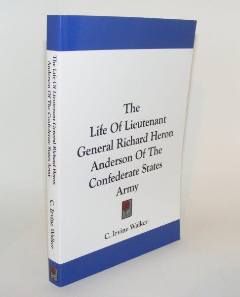 WALKER C. Irvine - The Life of Lieutenant General Richard Heron Anderson of the Confederate States Army