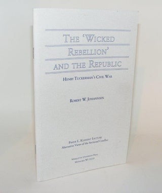 Item #86157 THE WICKED REBELLION AND THE REPUBLIC Henry Tuckerman's Civil War Frank L....