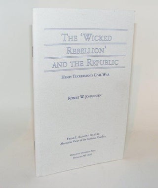 Item #86157 THE WICKED REBELLION AND THE REPUBLIC Henry Tuckerman's Civil War Frank L. Klement...