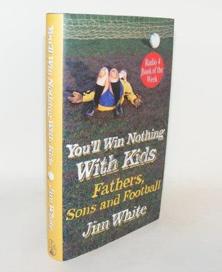 Item #89444 YOU'LL WIN NOTHING WITH KIDS Fathers Sons and Football. WHITE Jim