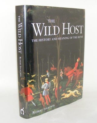 Item #90821 THE WILD HOST The History and Meaning of the Hunt. ISAACSON Rupert