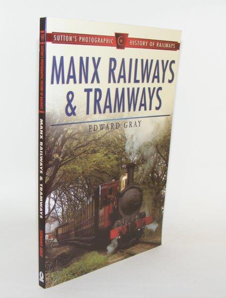 Item #92169 MANX RAILWAYS AND TRAMWAYS Sutton's Photographic History of Railways. GRAY Edward.