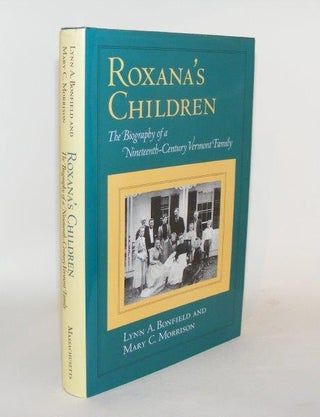 Item #92675 ROXANA'S CHILDREN The Biography of a Nineteenth-century Vermont Family. MORRISON Mary...