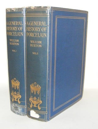 Item #94765 A GENERAL HISTORY OF PORCELAIN Volume I [&] Volume II. BURTON William
