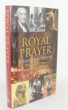 Item #96761 ROYAL PRAYER A Surprising History. BALDWIN David