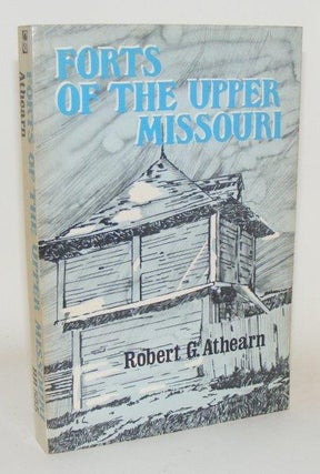 Item #99507 FORTS OF THE UPPER MISSOURI. ATHEARN Robert G